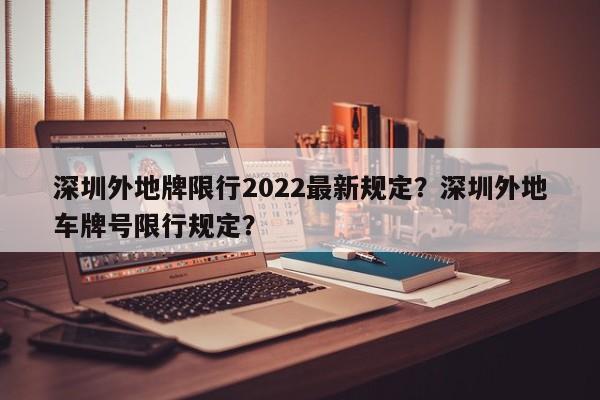 深圳外地牌限行2022最新规定？深圳外地车牌号限行规定？-第1张图片-俊秀百科