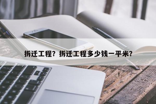 拆迁工程？拆迁工程多少钱一平米？-第1张图片-俊秀百科