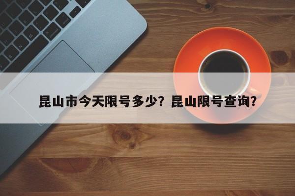 昆山市今天限号多少？昆山限号查询？-第1张图片-俊秀百科