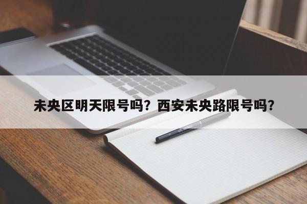 未央区明天限号吗？西安未央路限号吗？-第1张图片-俊秀百科