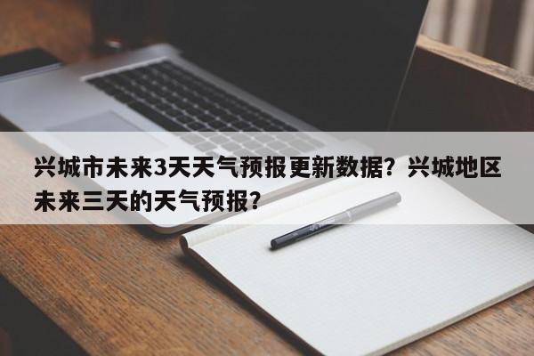 兴城市未来3天天气预报更新数据？兴城地区未来三天的天气预报？-第1张图片-俊秀百科