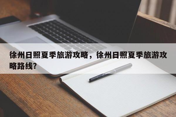 徐州日照夏季旅游攻略，徐州日照夏季旅游攻略路线？-第1张图片-俊秀百科